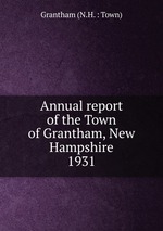 Annual report of the Town of Grantham, New Hampshire. 1931