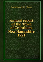 Annual report of the Town of Grantham, New Hampshire. 1921