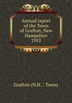 Annual report of the Town of Grafton, New Hampshire. 1952
