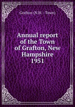 Annual report of the Town of Grafton, New Hampshire. 1951