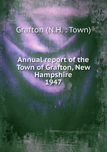 Annual report of the Town of Grafton, New Hampshire. 1947