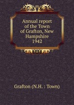 Annual report of the Town of Grafton, New Hampshire. 1942