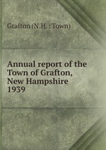 Annual report of the Town of Grafton, New Hampshire. 1939