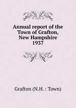 Annual report of the Town of Grafton, New Hampshire. 1937