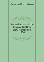 Annual report of the Town of Grafton, New Hampshire. 1934