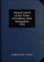 Annual report of the Town of Grafton, New Hampshire. 1932