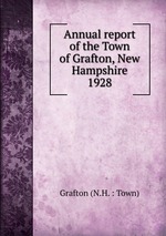 Annual report of the Town of Grafton, New Hampshire. 1928