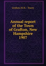 Annual report of the Town of Grafton, New Hampshire. 1907