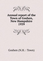 Annual report of the Town of Goshen, New Hampshire. 1939