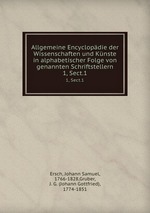 Allgemeine Encyclopdie der Wissenschaften und Knste in alphabetischer Folge von genannten Schriftstellern. 1, Sect.1