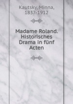 Madame Roland. Historisches Drama in fnf Acten