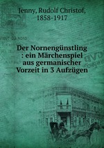 Der Nornengnstling : ein Mrchenspiel aus germanischer Vorzeit in 3 Aufzgen