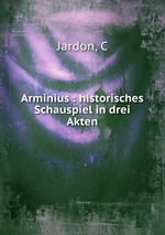 Arminius : historisches Schauspiel in drei Akten
