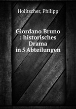 Giordano Bruno : historisches Drama in 5 Abteilungen