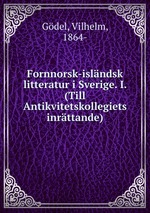 Fornnorsk-islndsk litteratur i Sverige. I. (Till Antikvitetskollegiets inrttande)