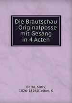Die Brautschau : Originalposse mit Gesang in 4 Acten