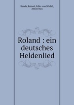 Roland : ein deutsches Heldenlied