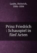 Prinz Friedrich : Schauspiel in fnf Acten