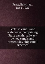 Scottish canals and waterways, comprising State canals, railway-owned canals and present day ship canal schemes