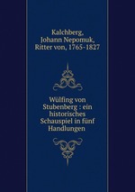 Wlfing von Stubenberg : ein historisches Schauspiel in fnf Handlungen