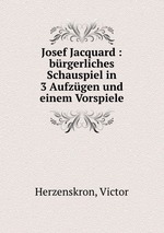 Josef Jacquard : brgerliches Schauspiel in 3 Aufzgen und einem Vorspiele