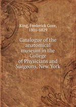 Catalogue of the anatomical museum in the College of Physicians and Surgeons, New York