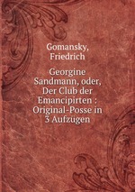 Georgine Sandmann, oder, Der Club der Emancipirten : Original-Posse in 3 Aufzgen