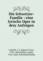 Die Schweizer-Familie : eine lyrische Oper in drey Aufzgen
