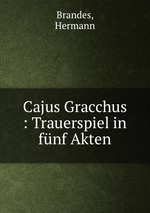 Cajus Gracchus : Trauerspiel in fnf Akten