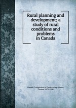 Rural planning and development; a study of rural conditions and problems in Canada