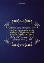Introductory address to the students in medicine of the College of Physicians and Surgeons of the University of the State of New-York : delivered Nov. 7, 1837