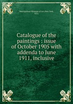 Catalogue of the paintings : issue of October 1905 with addenda to June 1911, inclusive
