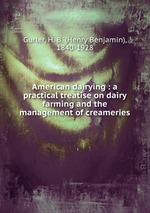 American dairying : a practical treatise on dairy farming and the management of creameries
