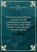 The forest tree culturist: a treatise on the cultivation of American forest trees, with notes on the most valuable foreign species