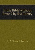 Is the Bible without Error - by R A Torrey