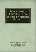 Select letters. Edited with an introd. by Richard Garnett