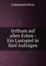 Irrthum auf allen Ecken : Ein Lustspiel in fnf Aufzgen