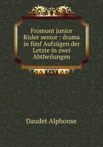 Fromont junior & Risler senior : drama in fnf Aufzgen der Letzte in zwei Abtheilungen