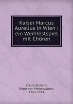 Kaiser Marcus Aurelius in Wien : ein Weihfestspiel mit Chren