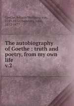 The autobiography of Goethe : truth and poetry, from my own life. v.2