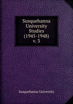 Susquehanna University Studies (1945-1948). v. 3