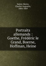 Portraits allemands : Goethe, Frdric le Grand, Boerne, Hoffman, Heine