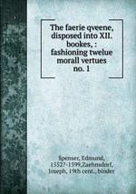 The faerie qveene, disposed into XII. bookes, : fashioning twelue morall vertues. no. 1