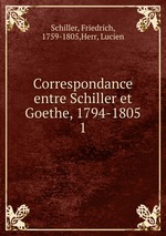 Correspondance entre Schiller et Goethe, 1794-1805. 1