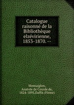 Catalogue raisonn de la Bibliothque elzvirienne, 1853-1870. --