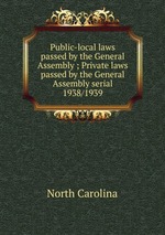 Public-local laws passed by the General Assembly ; Private laws passed by the General Assembly serial. 1938/1939