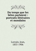 Du temps que les btes parlaient : portraits littraires et mondains