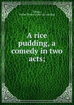 A rice pudding, a comedy in two acts;