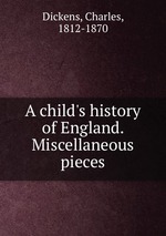 A child`s history of England. Miscellaneous pieces