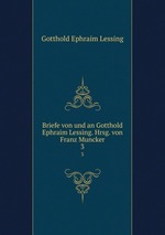 Briefe von und an Gotthold Ephraim Lessing. Hrsg. von Franz Muncker. 3